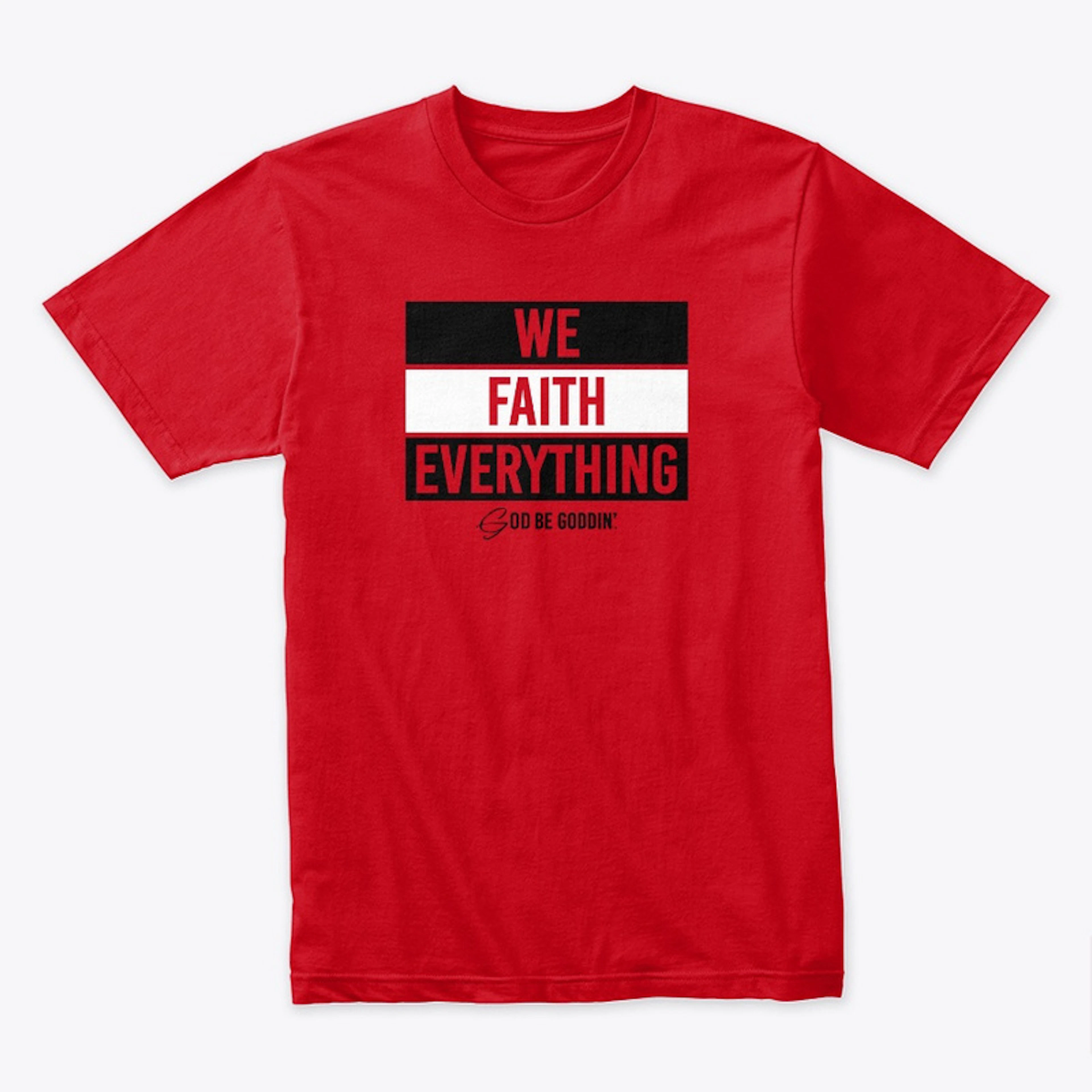 We Faith Everything T-Shirt